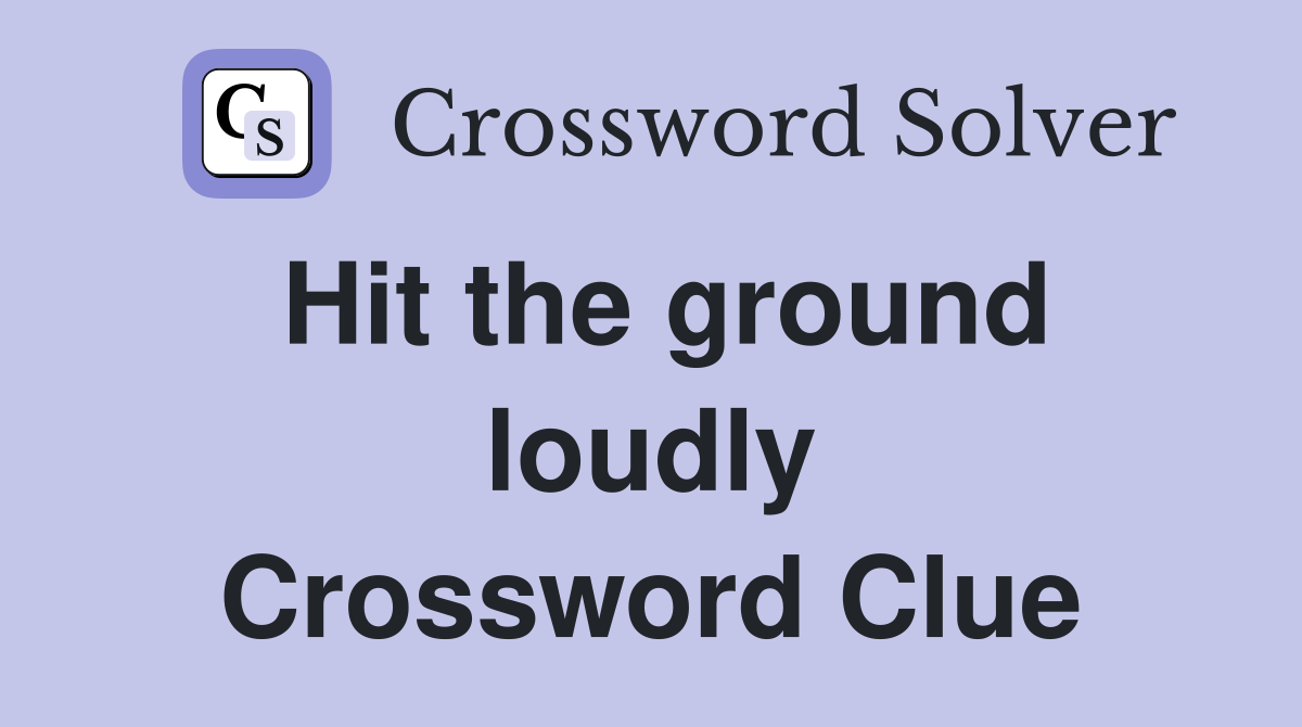 Hit the ground loudly Crossword Clue Answers Crossword Solver